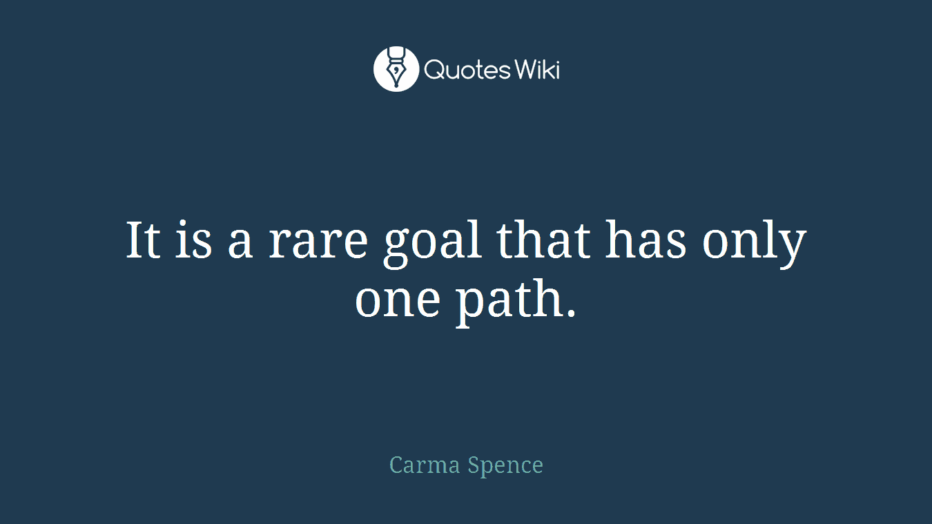It is a rare goal that has only one path.