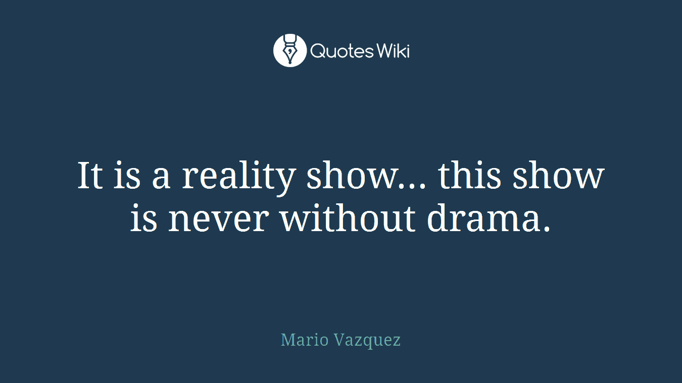 It is a reality show... this show is never without drama.