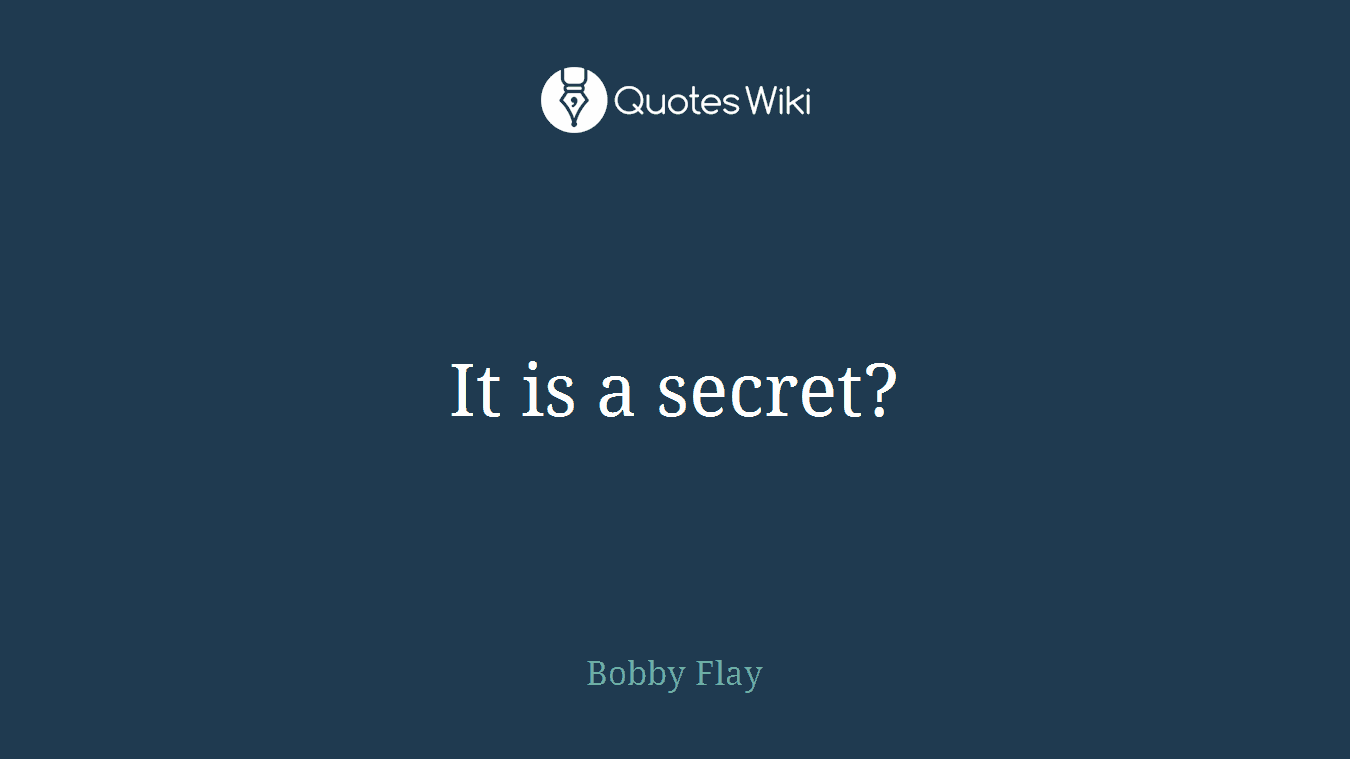 It is a secret?
