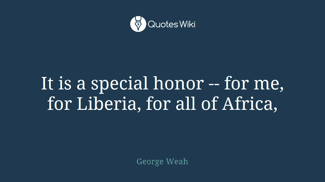 It is a special honor -- for me, for Liberia, for all of Africa,