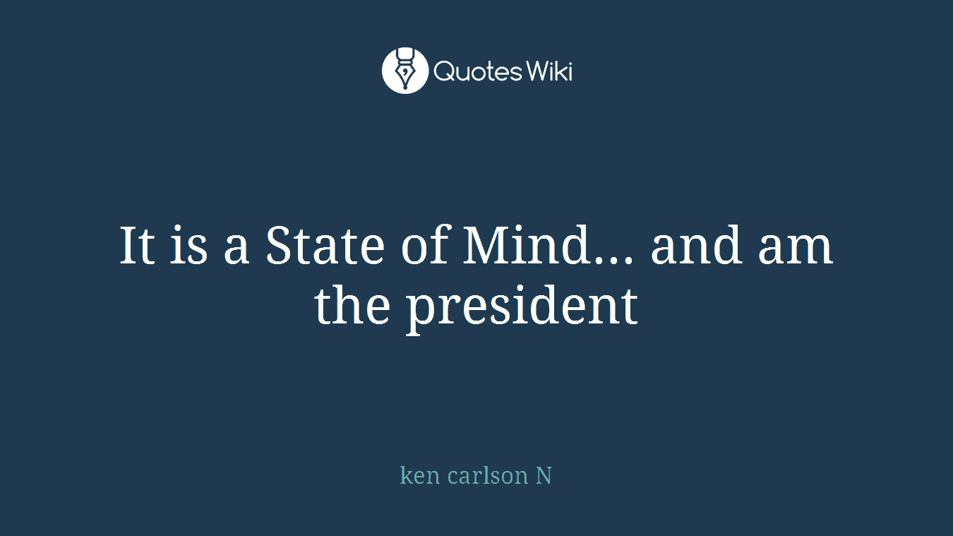 It is a State of Mind... and am the president