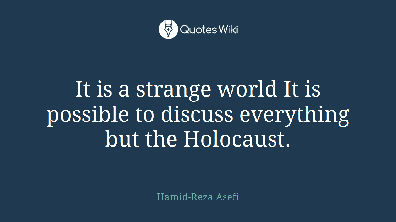 It is a strange world It is possible to discuss everything but the Holocaust.