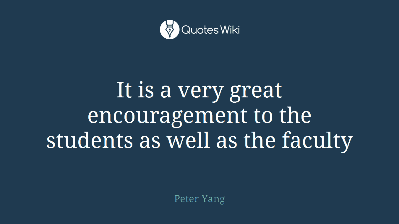 It is a very great encouragement to the students as well as the faculty