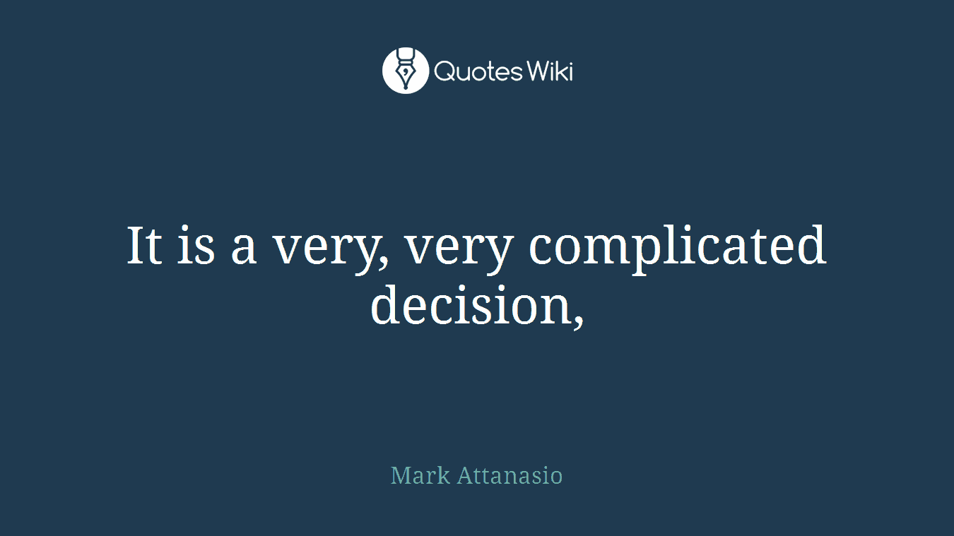 It is a very, very complicated decision,
