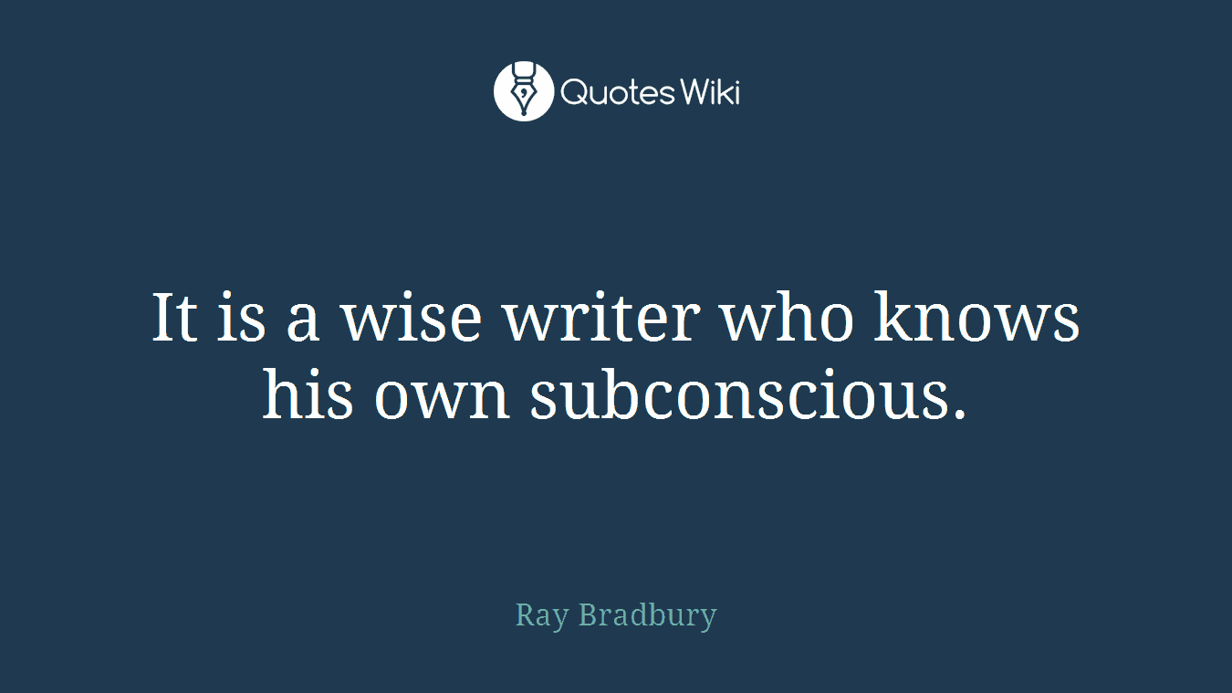 It is a wise writer who knows his own subconscious.