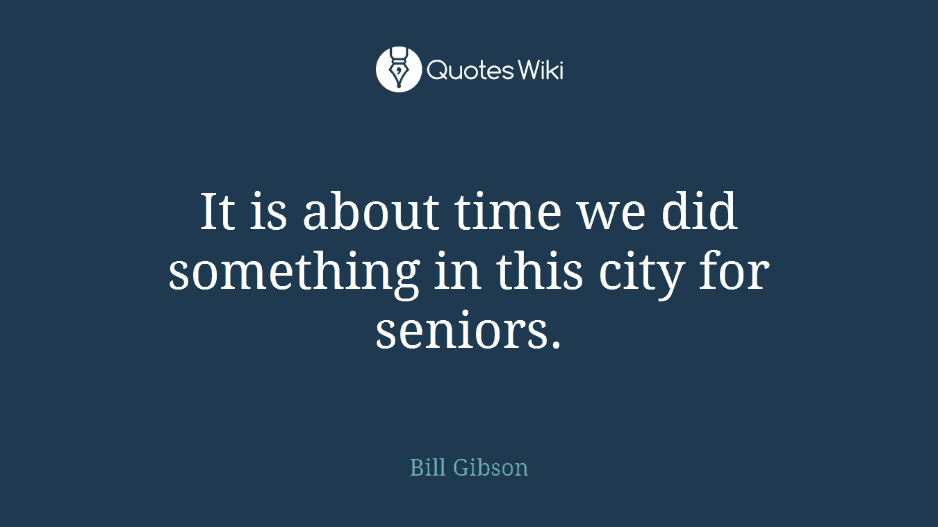 It is about time we did something in this city for seniors.