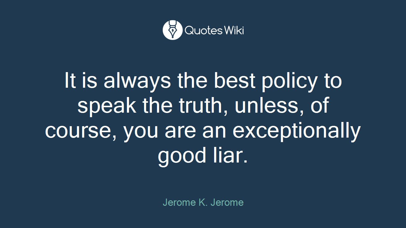It is always the best policy to speak the truth, unless, of course, you are an exceptionally good liar.