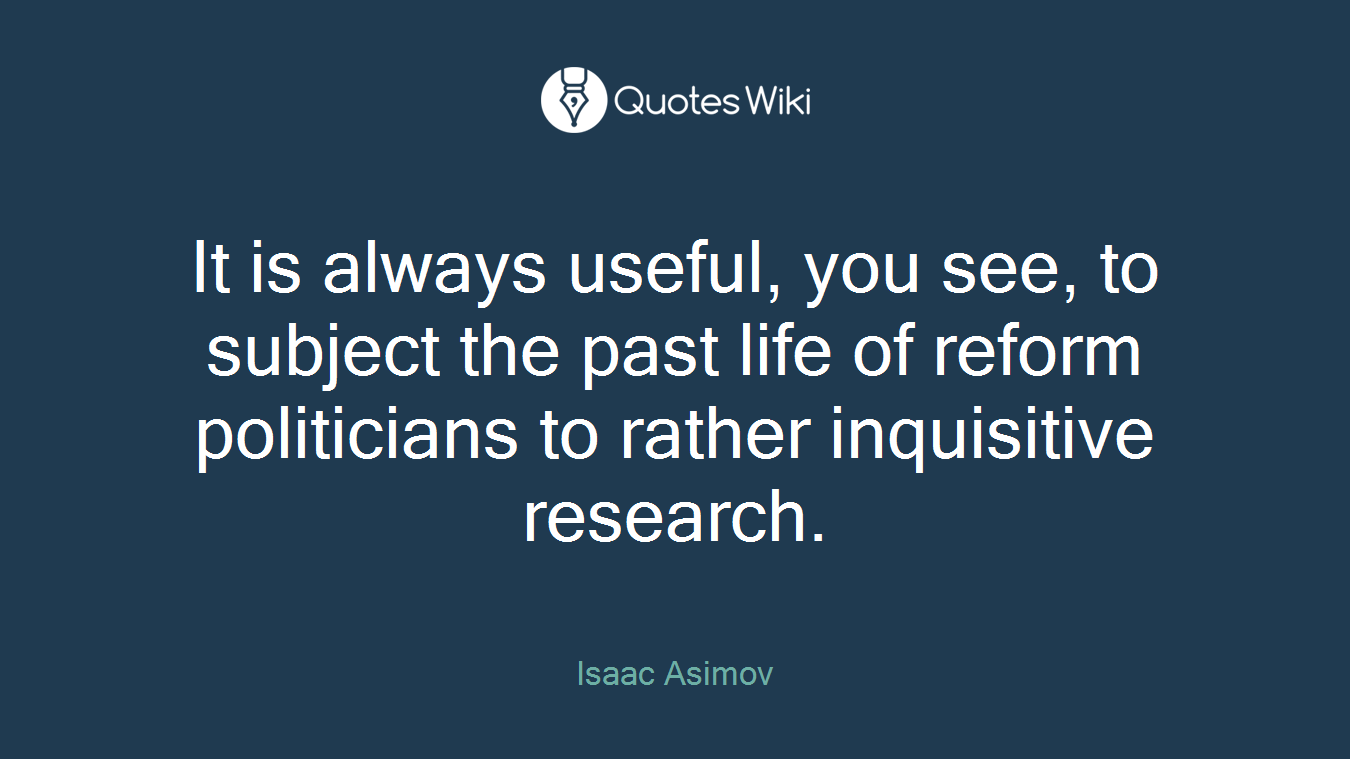 It is always useful, you see, to subject the past life of reform politicians to rather inquisitive research.