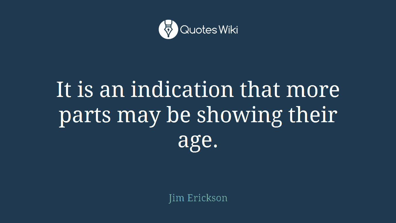 It is an indication that more parts may be showing their age.