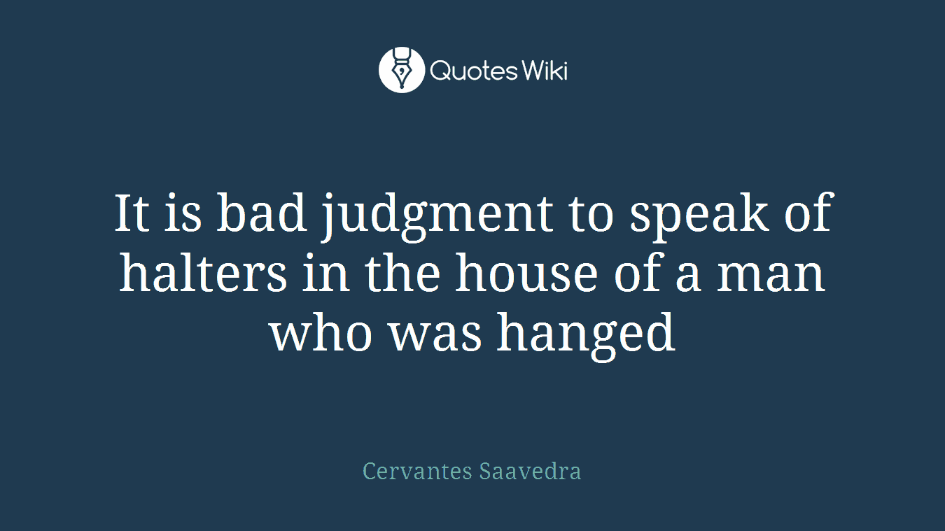 It is bad judgment to speak of halters in the house of a man who was hanged