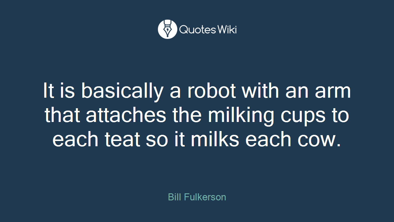 It is basically a robot with an arm that attaches the milking cups to each teat so it milks each cow.