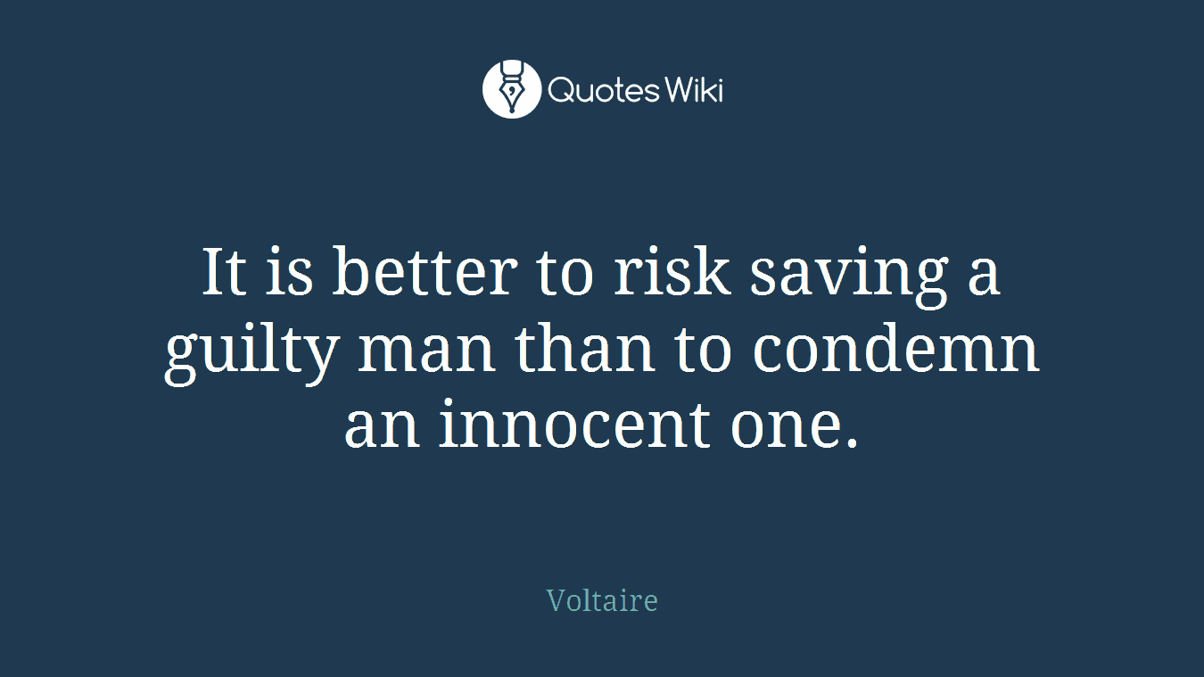 It is better to risk saving a guilty man than to condemn an innocent one.