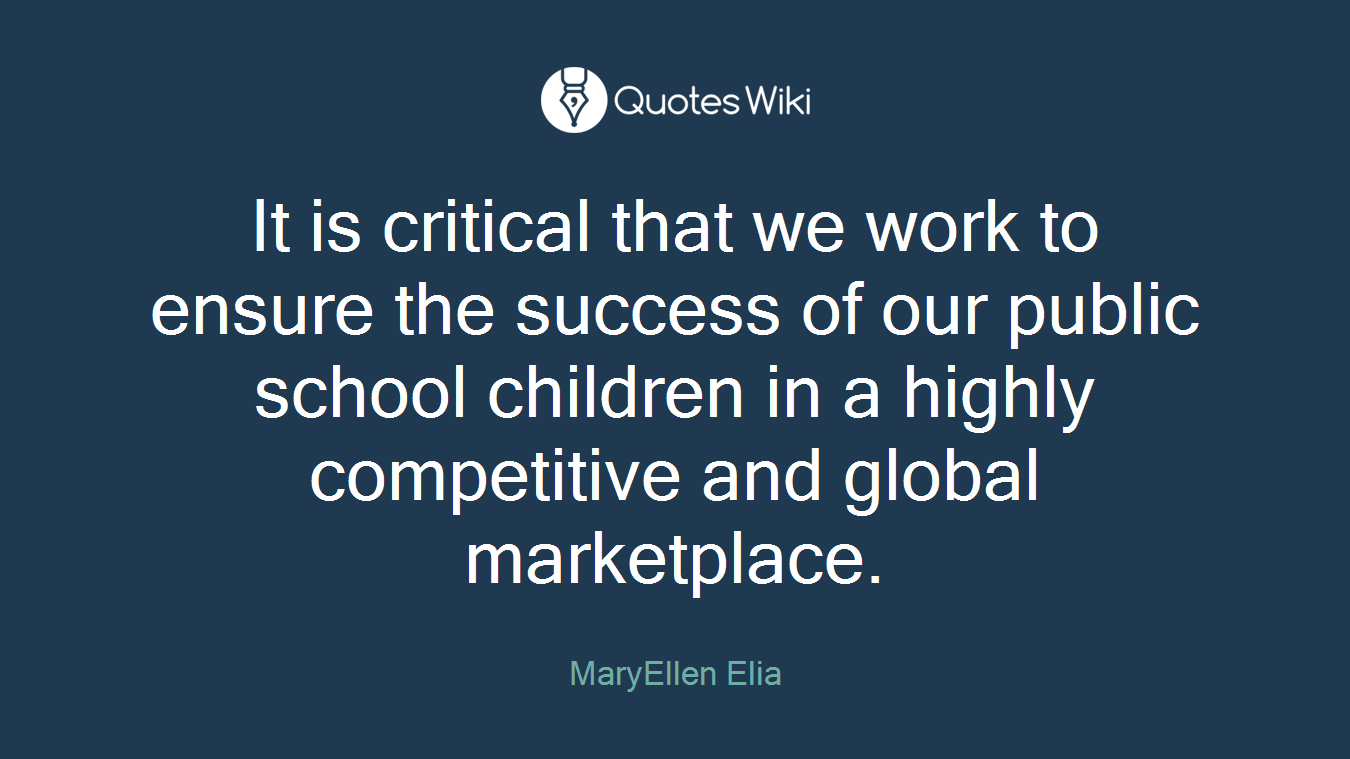 It is critical that we work to ensure the success of our public school children in a highly competitive and global marketplace.