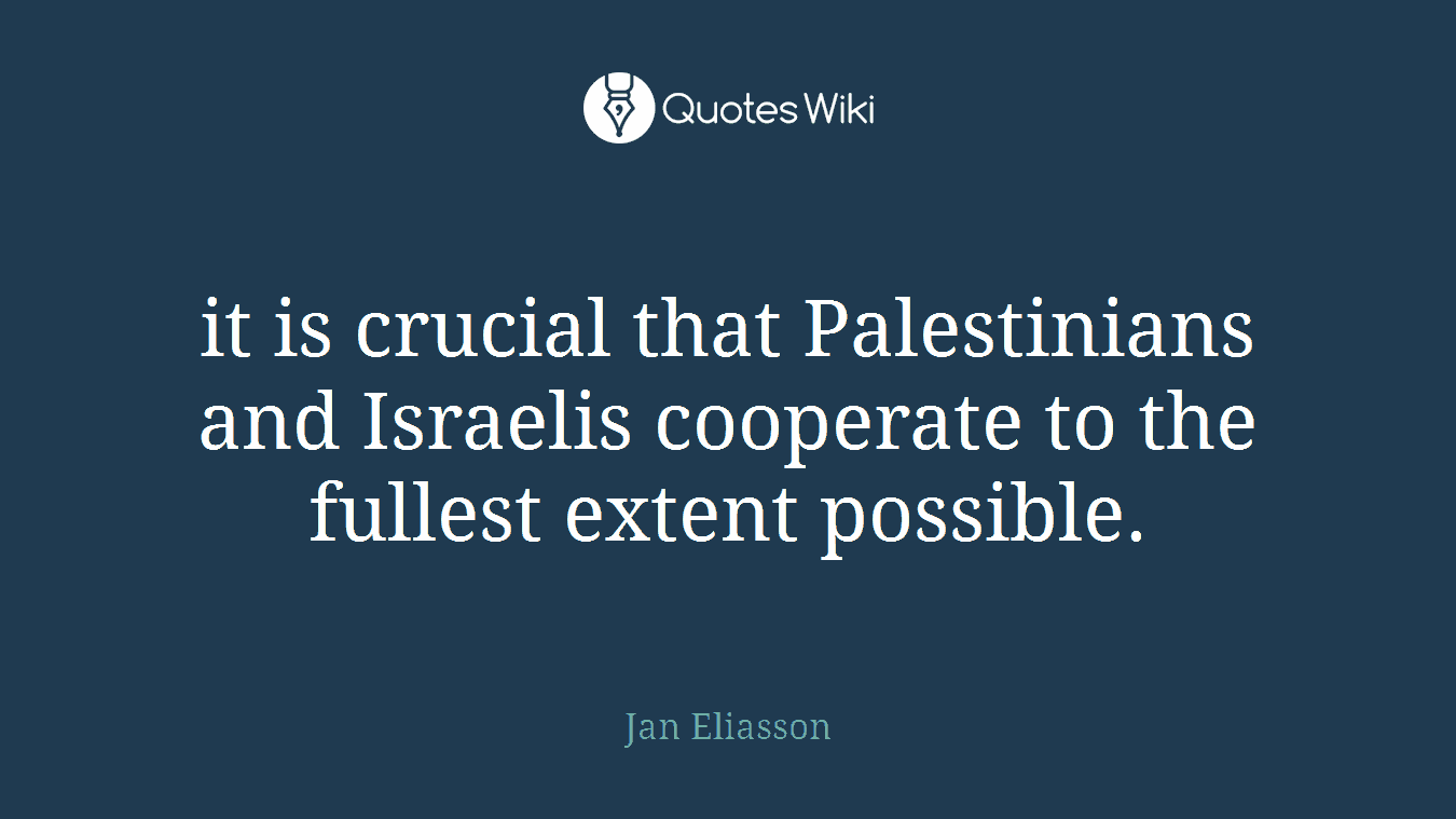 it is crucial that Palestinians and Israelis cooperate to the fullest extent possible.