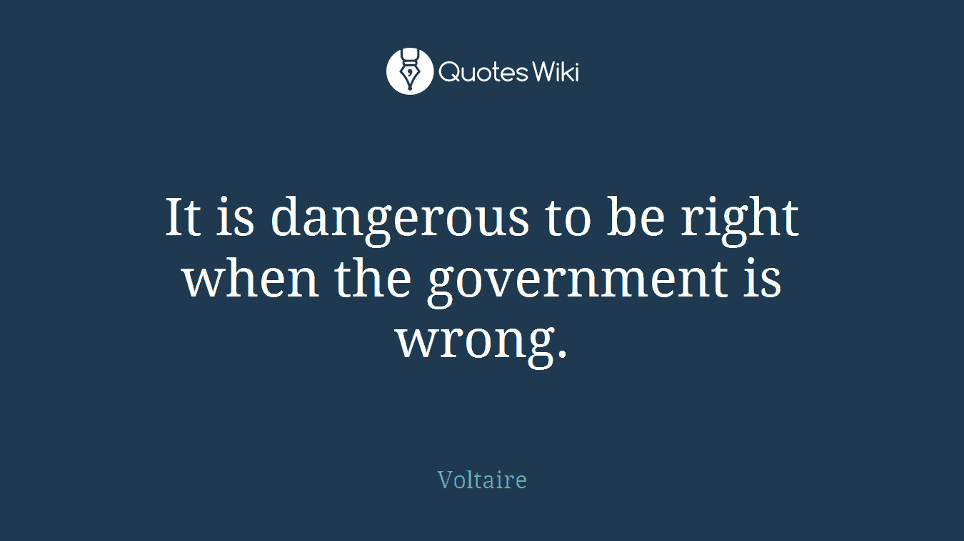 It is dangerous to be right when the government is wrong.