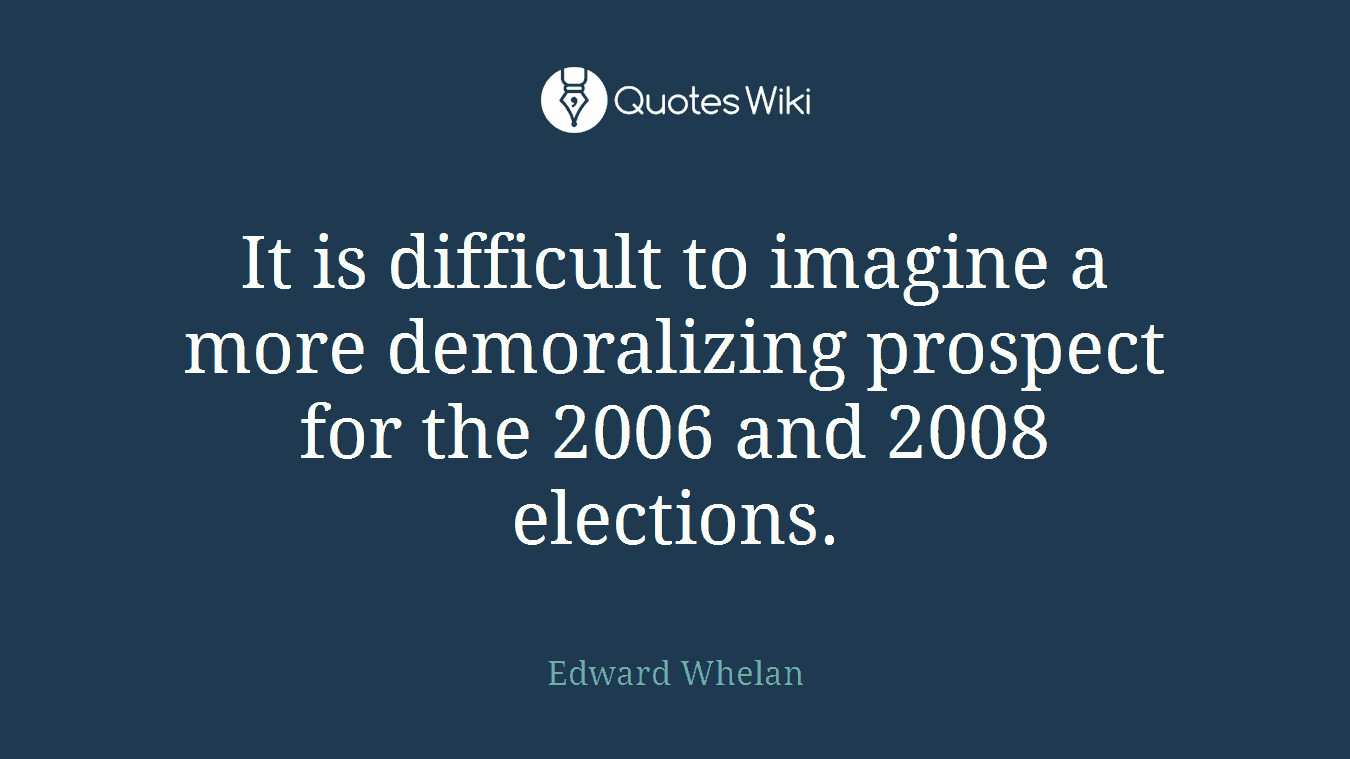 It is difficult to imagine a more demoralizing prospect for the 2006 and 2008 elections.
