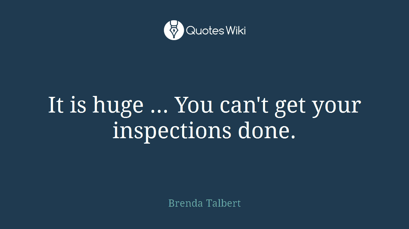 It is huge ... You can't get your inspections done.