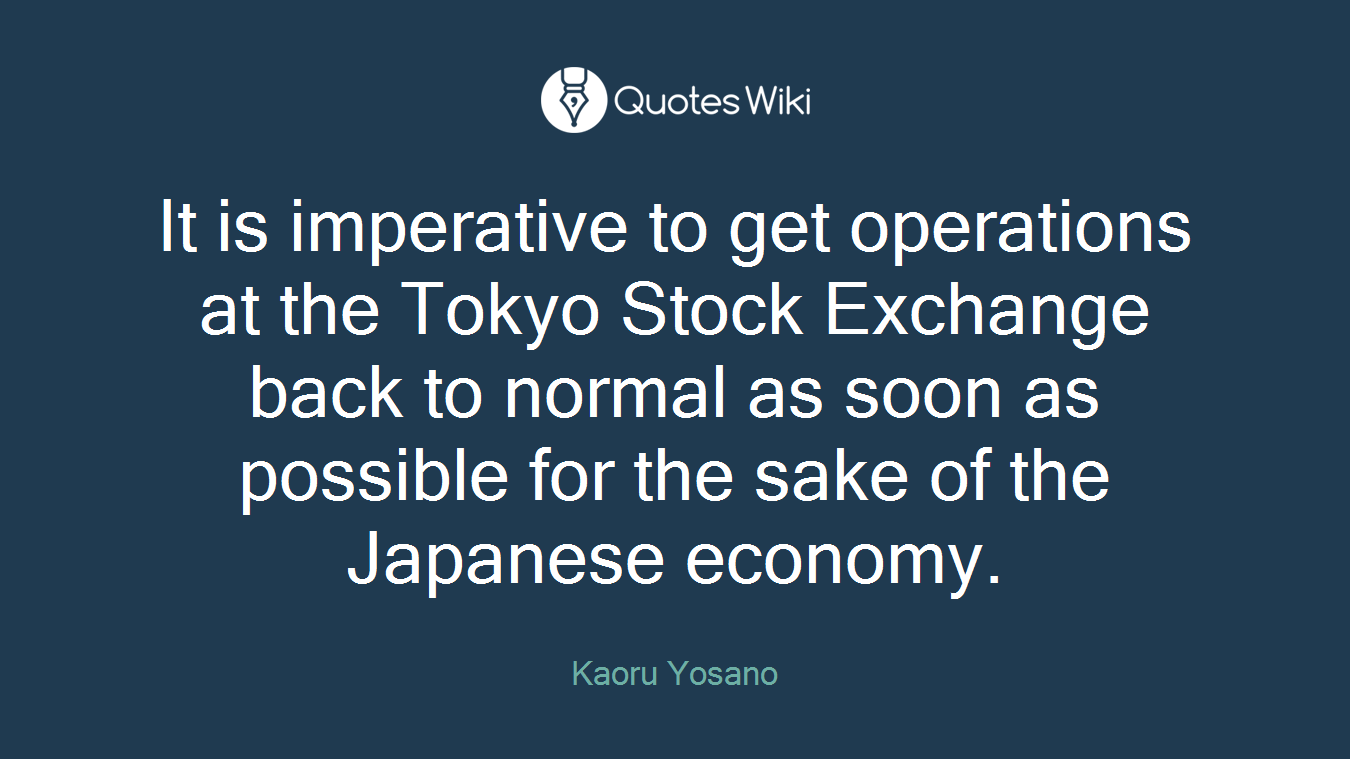 It is imperative to get operations at the Tokyo Stock Exchange back to normal as soon as possible for the sake of the Japanese economy.