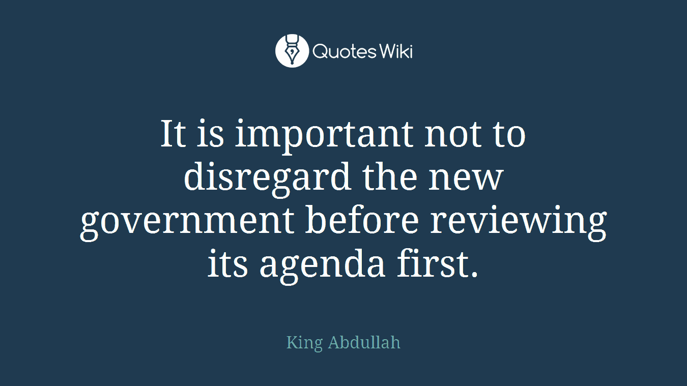 It is important not to disregard the new government before reviewing its agenda first.