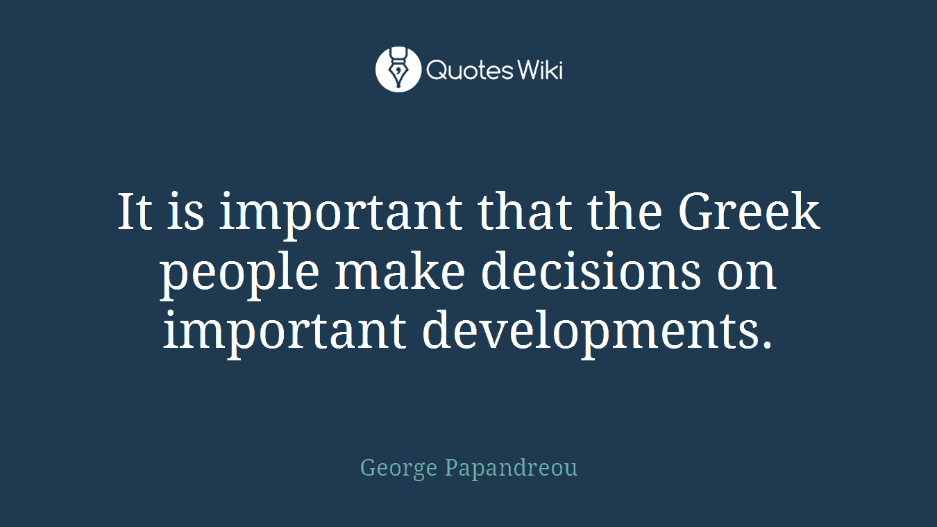 It is important that the Greek people make decisions on important developments.