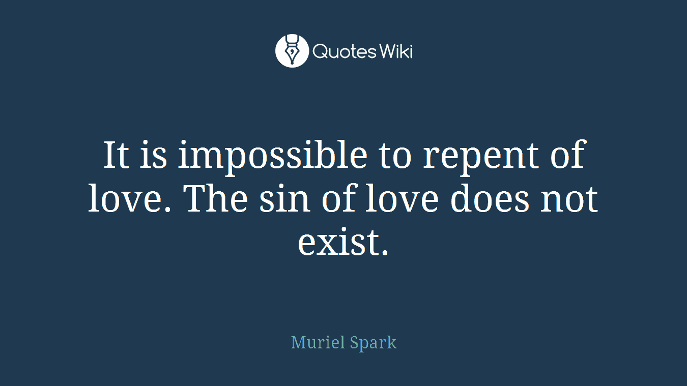 It is impossible to repent of love. The sin of love does not exist.