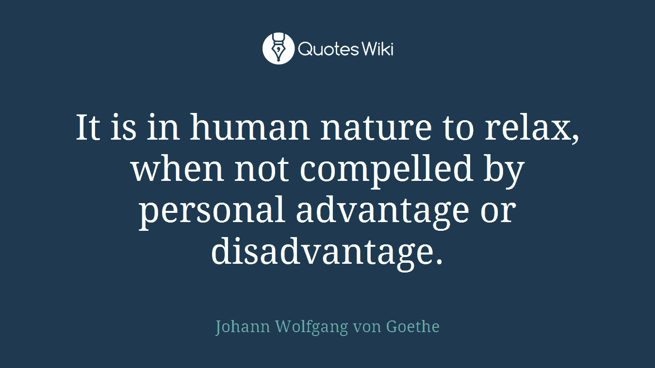 It is in human nature to relax, when not compelled by personal advantage or disadvantage.