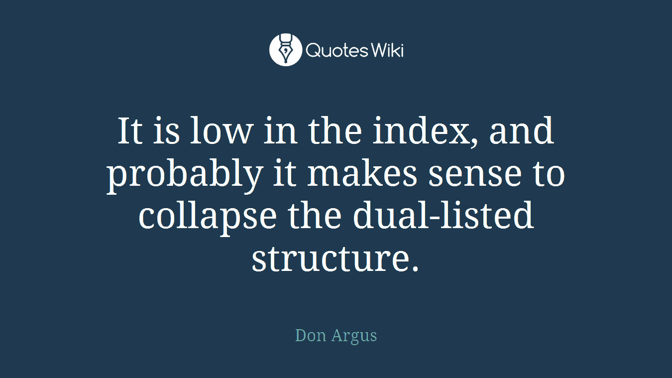It is low in the index, and probably it makes sense to collapse the dual-listed structure.
