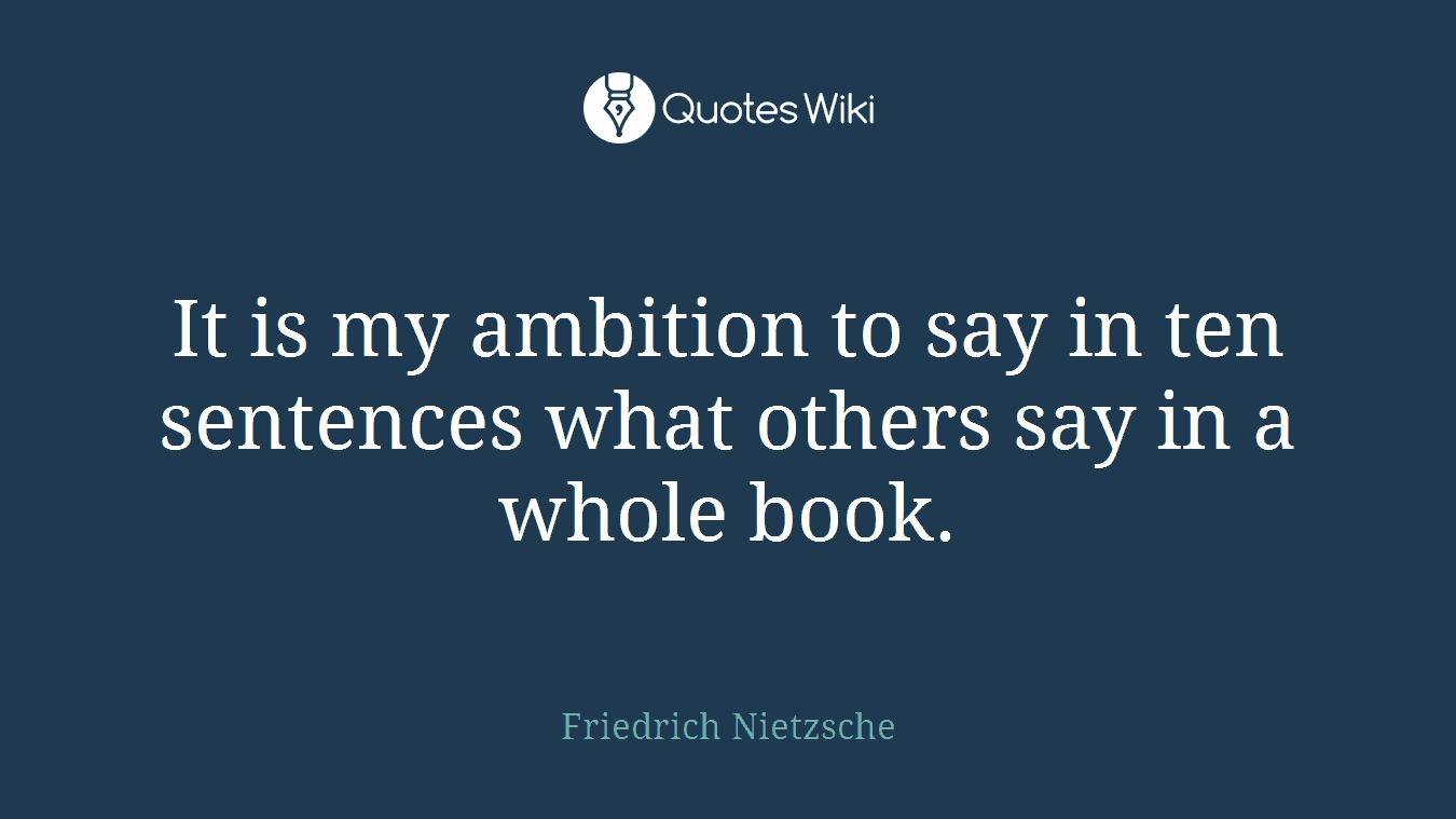 It is my ambition to say in ten sentences what others say in a whole book.