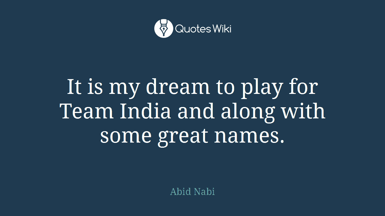 It is my dream to play for Team India and along with some great names.