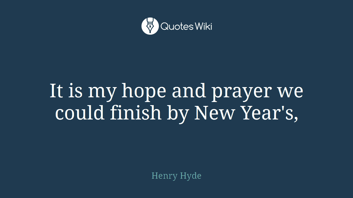 It is my hope and prayer we could finish by New Year's,