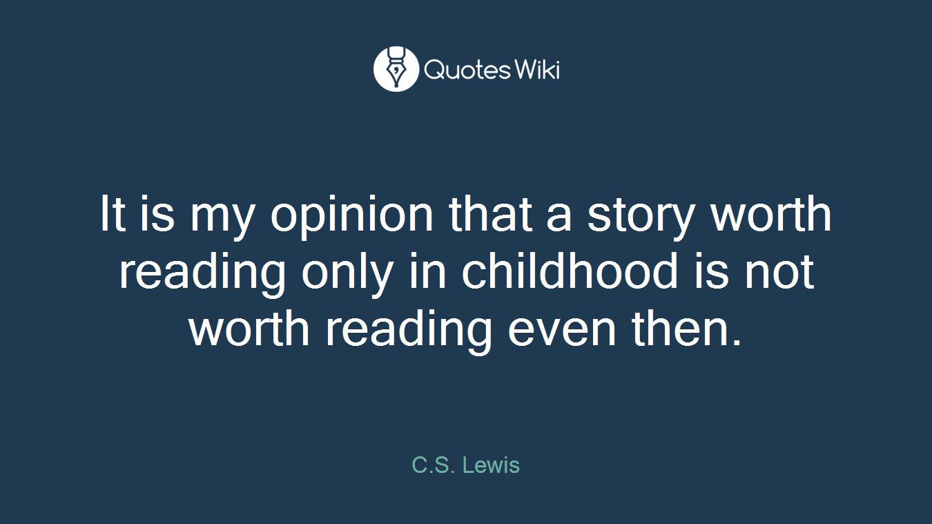 It is my opinion that a story worth reading only in childhood is not worth reading even then.