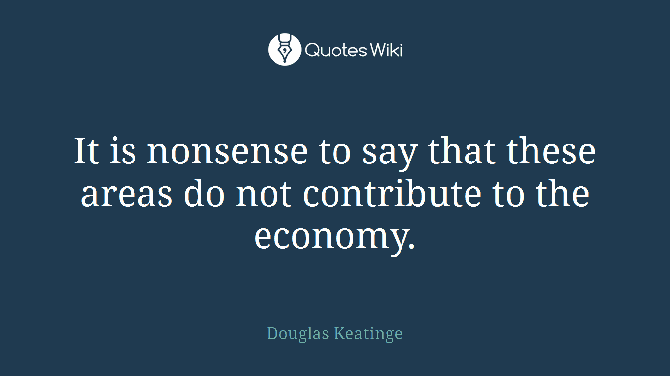 It is nonsense to say that these areas do not contribute to the economy.