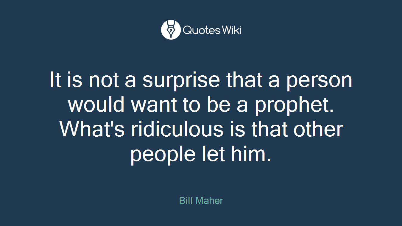 It is not a surprise that a person would want to be a prophet. What's ridiculous is that other people let him.
