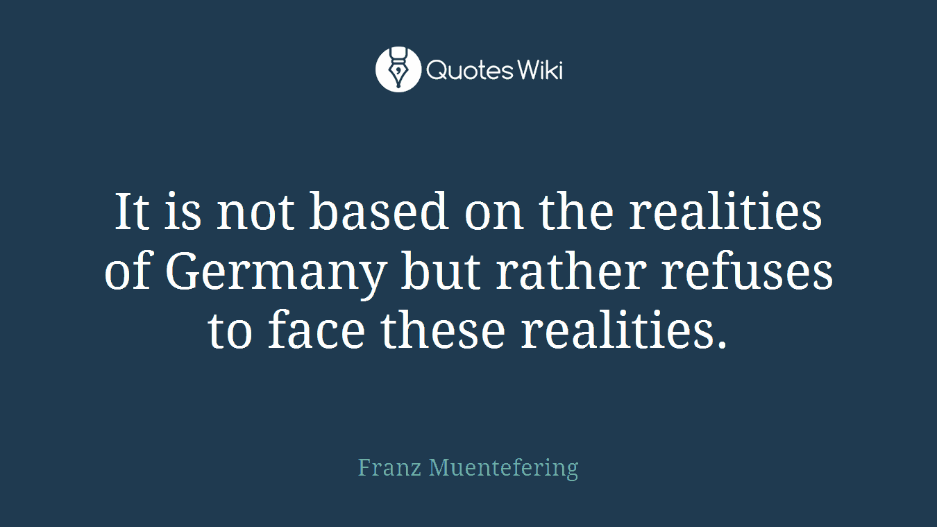 It is not based on the realities of Germany but rather refuses to face these realities.