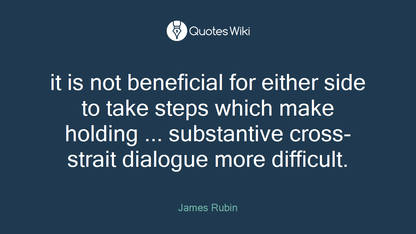 it is not beneficial for either side to take steps which make holding ... substantive cross-strait dialogue more difficult.