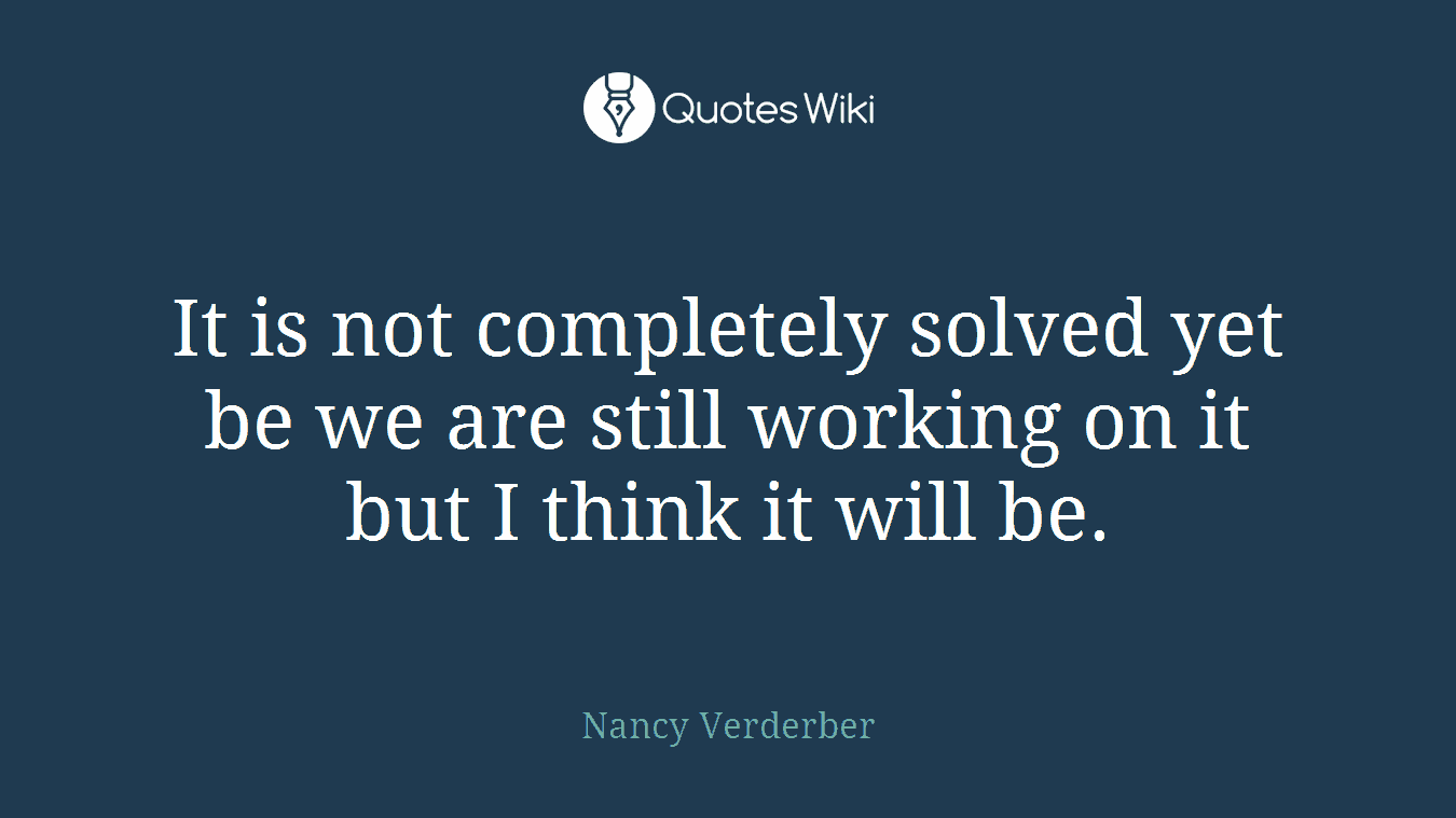 It is not completely solved yet be we are still working on it but I think it will be.