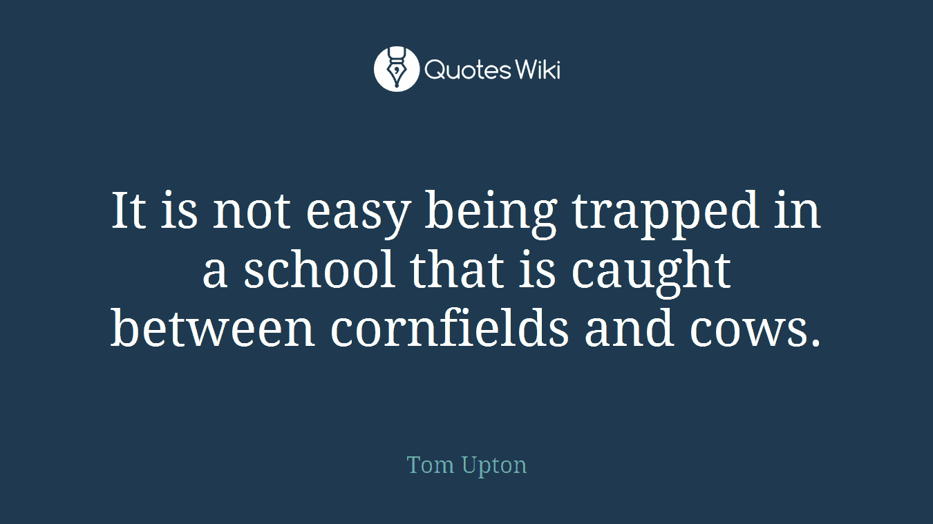It is not easy being trapped in a school that is caught between cornfields and cows.