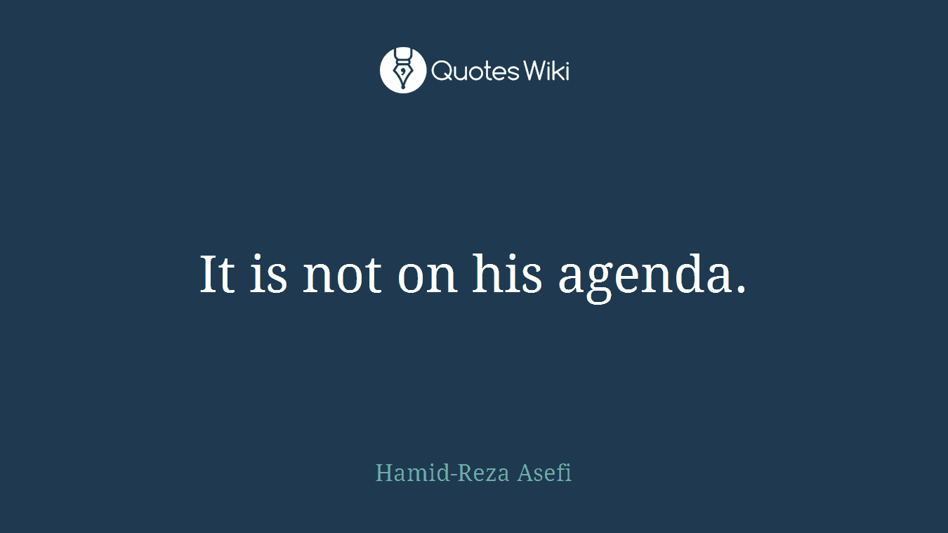 It is not on his agenda.