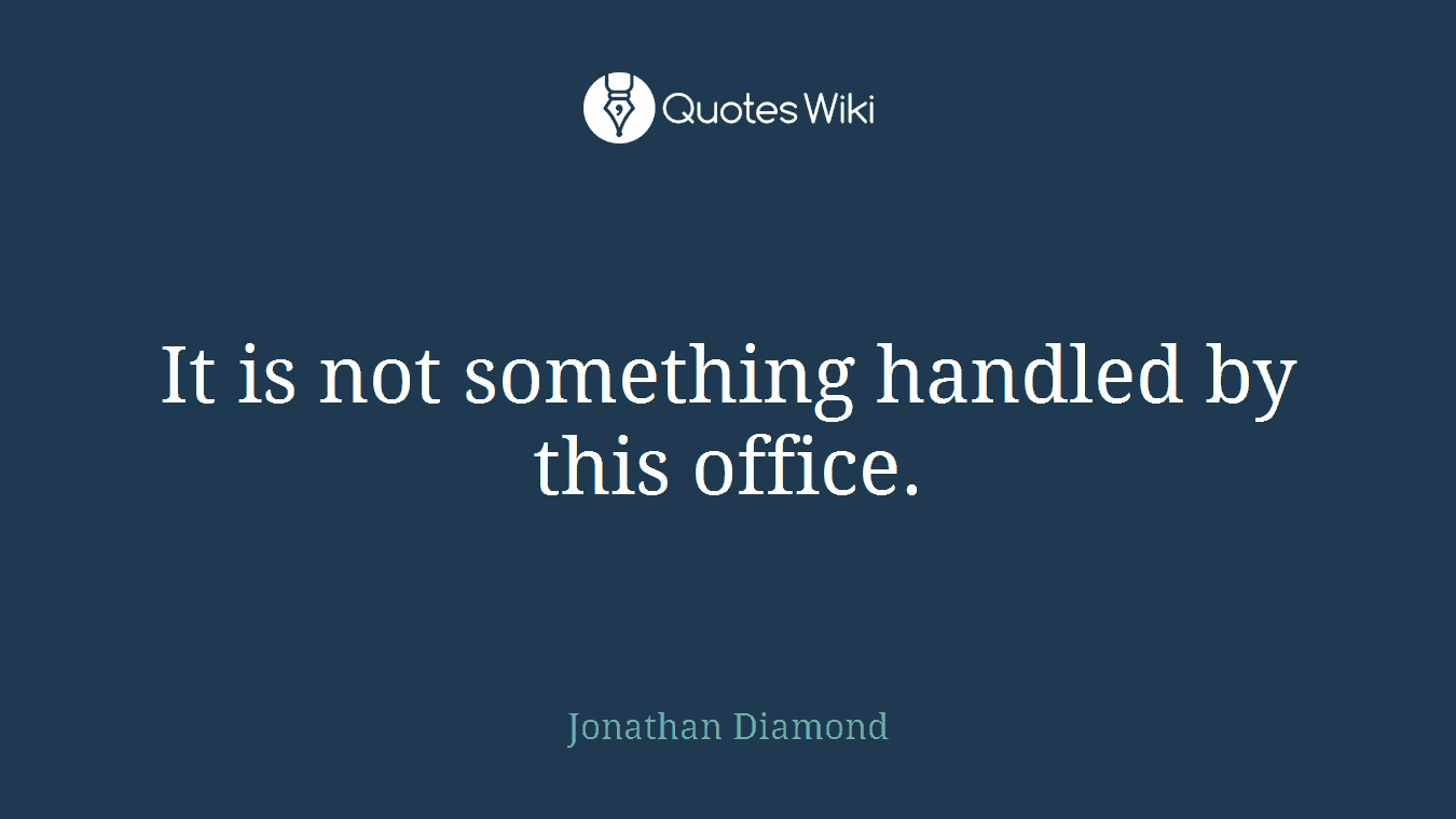 It is not something handled by this office.