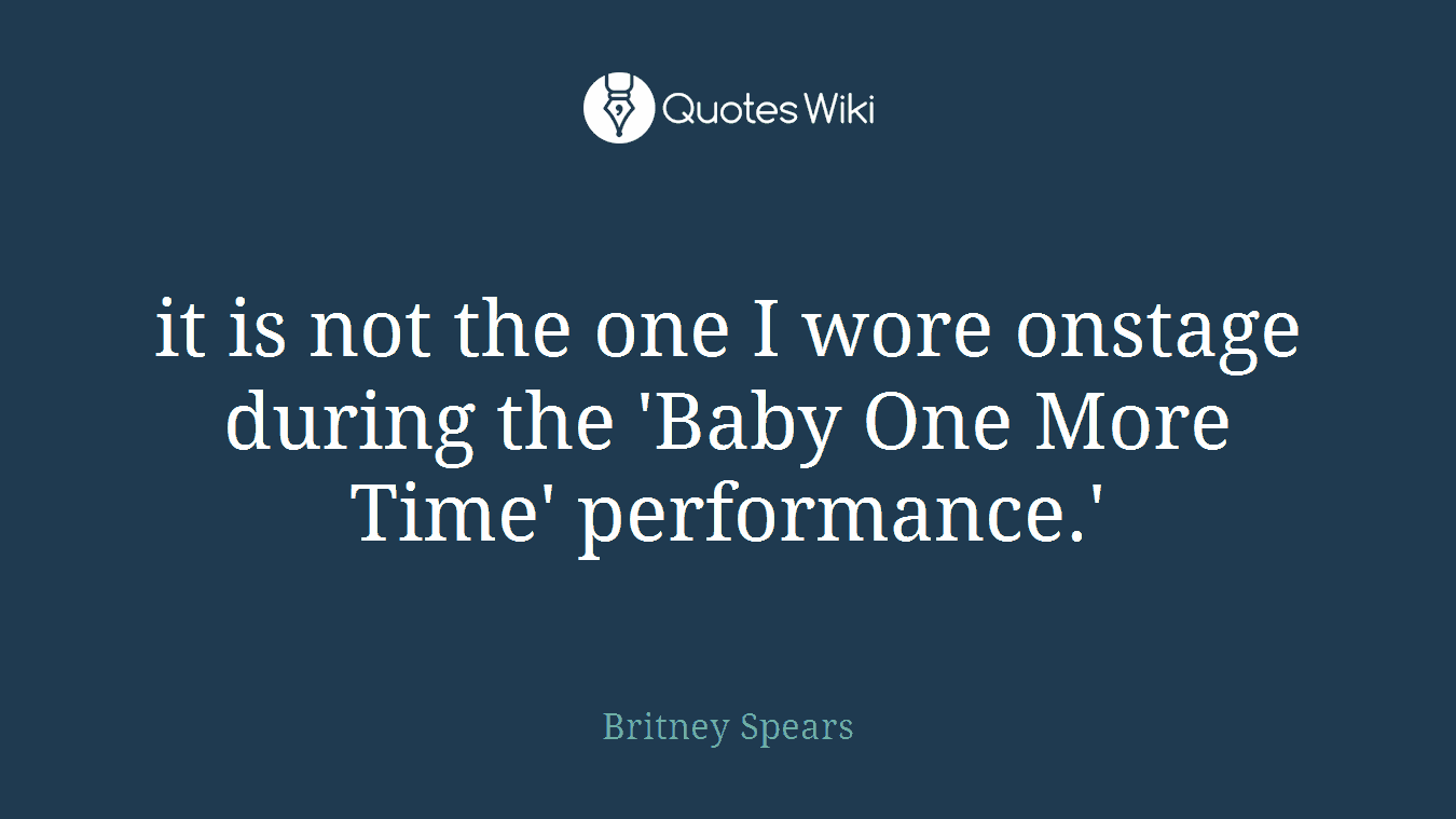 it is not the one I wore onstage during the 'Baby One More Time' performance.'
