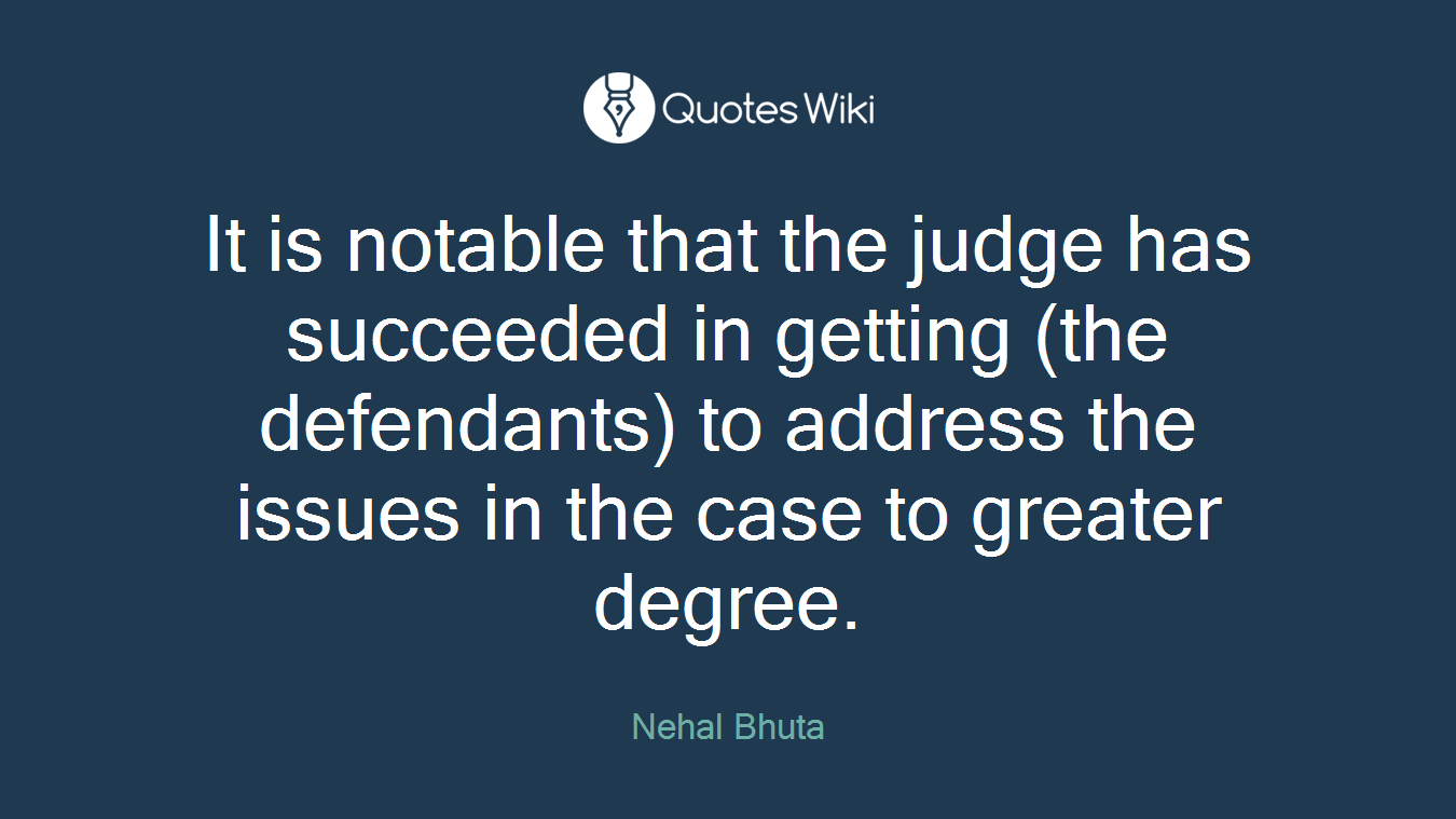 It is notable that the judge has succeeded in getting (the defendants) to address the issues in the case to greater degree.