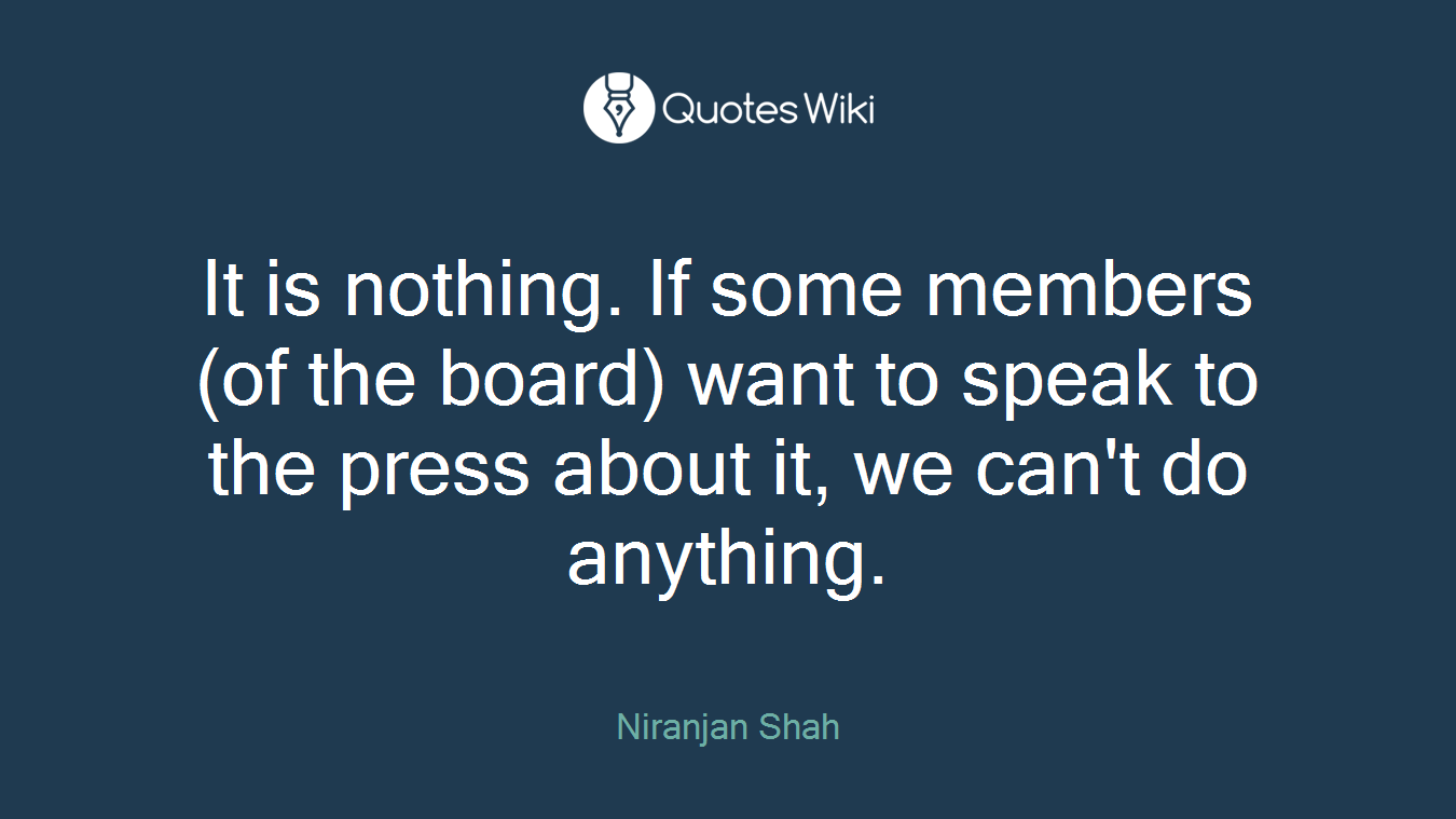 It is nothing. If some members (of the board) want to speak to the press about it, we can't do anything.