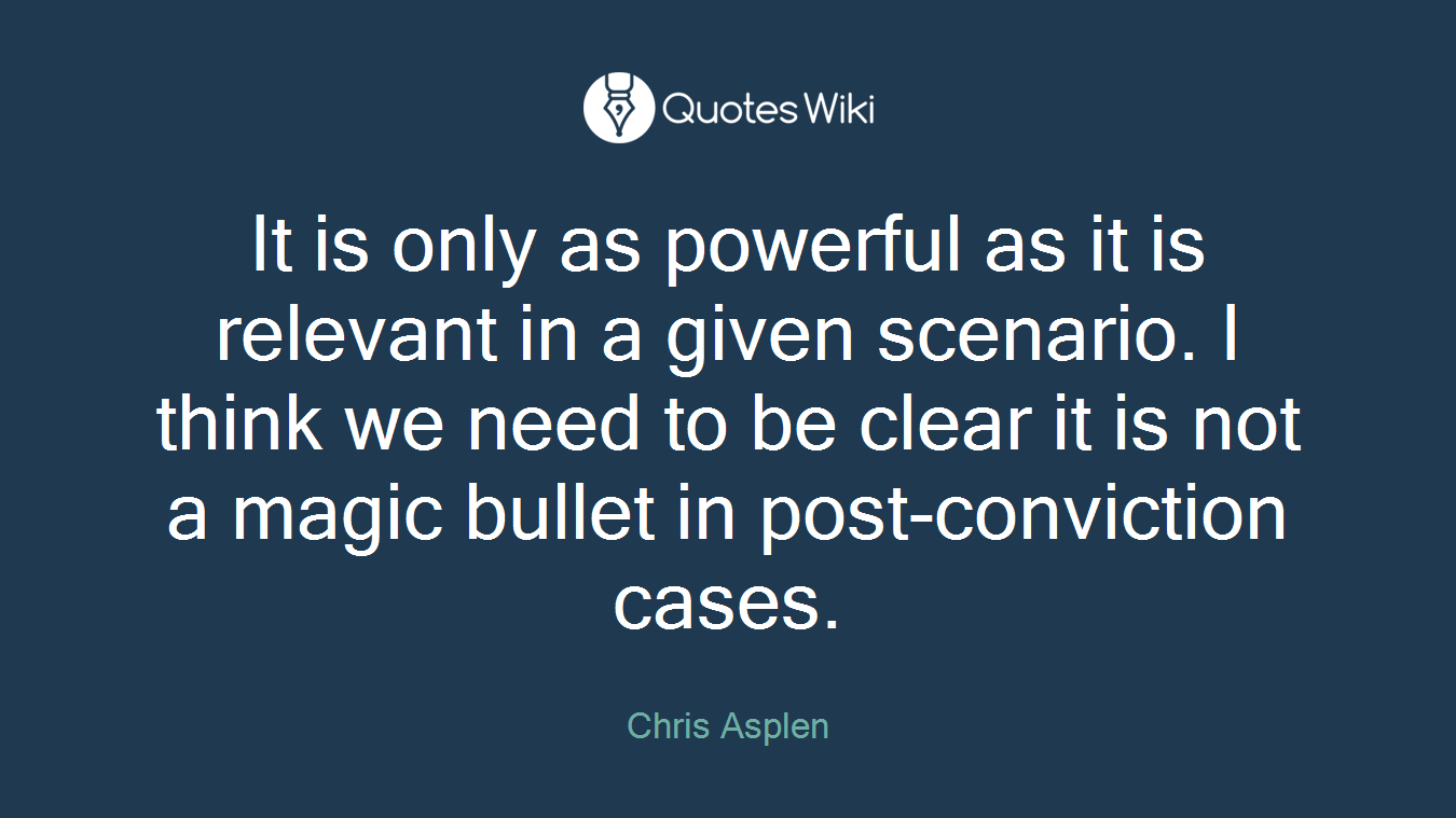 It is only as powerful as it is relevant in a given scenario. I think we need to be clear it is not a magic bullet in post-conviction cases.