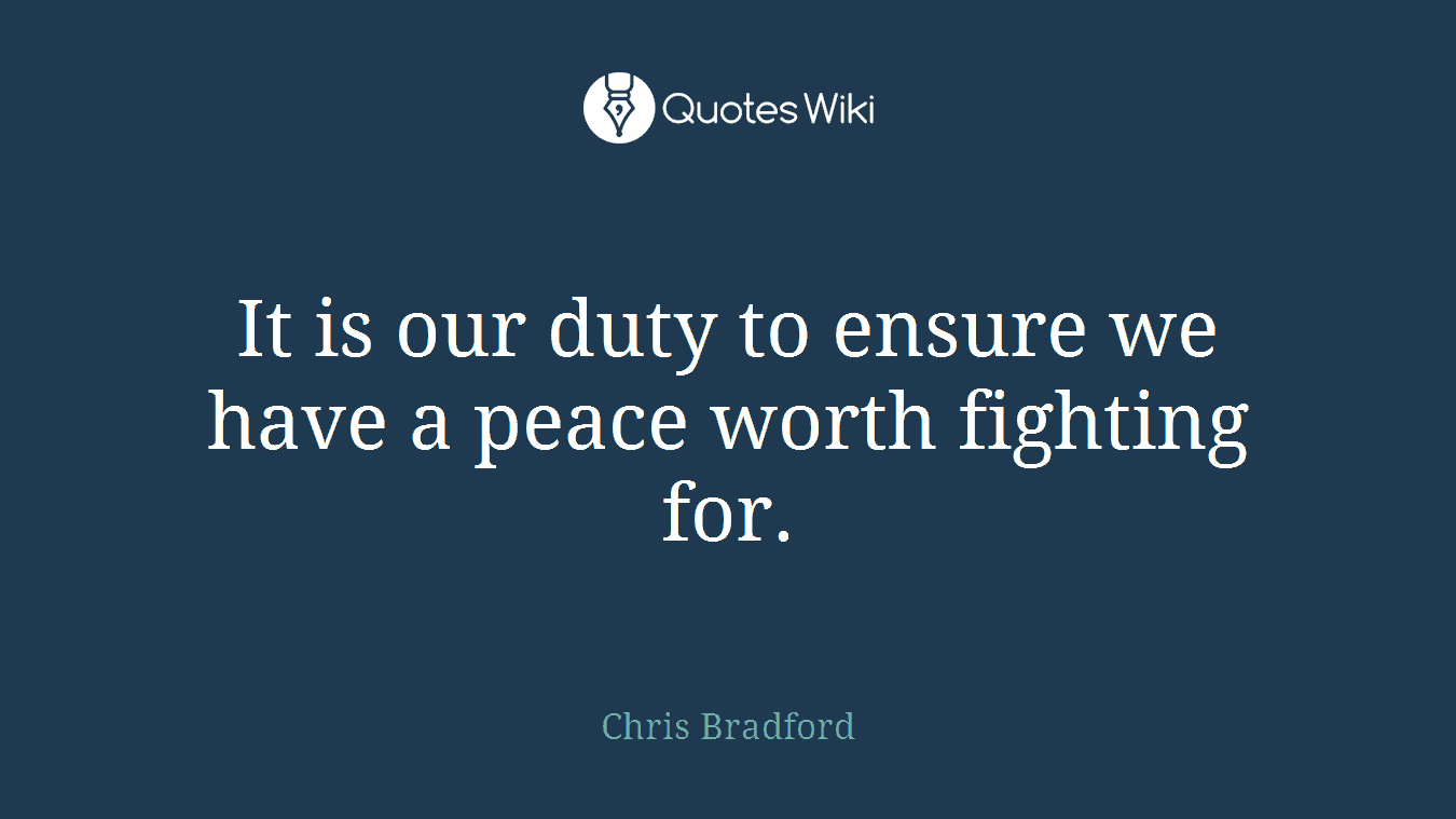 It is our duty to ensure we have a peace worth fighting for.