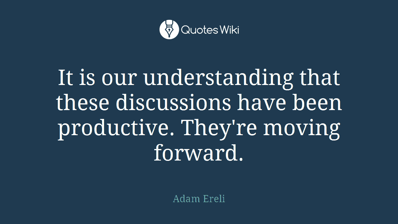 It is our understanding that these discussions have been productive. They're moving forward.