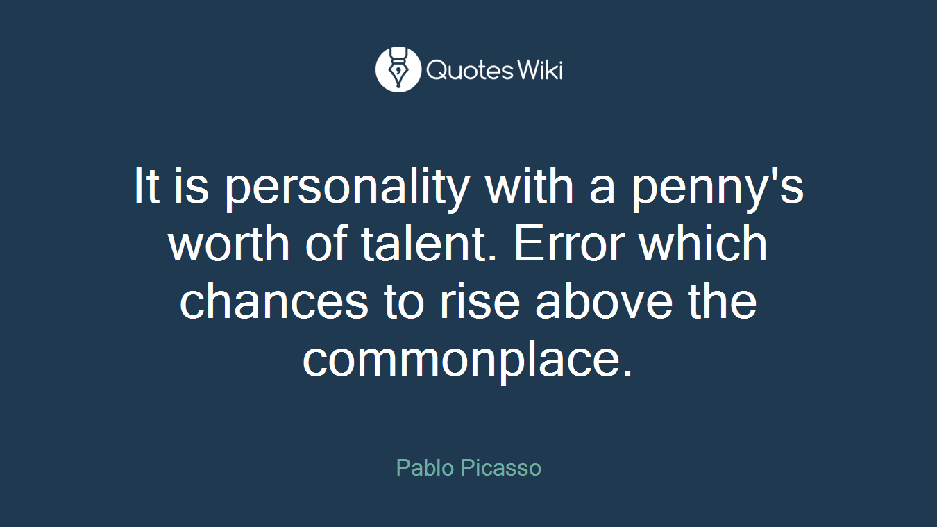 It is personality with a penny's worth of talent. Error which chances to rise above the commonplace.