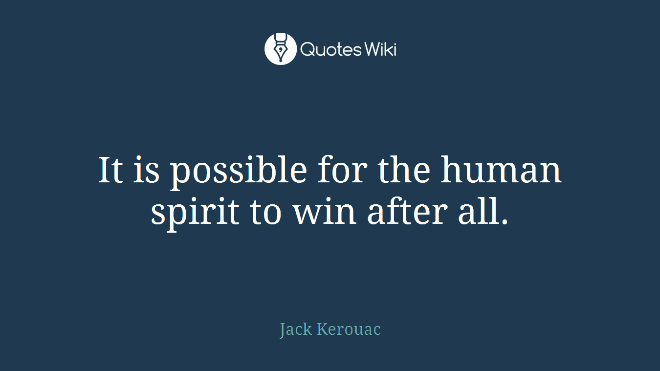 It is possible for the human spirit to win after all.