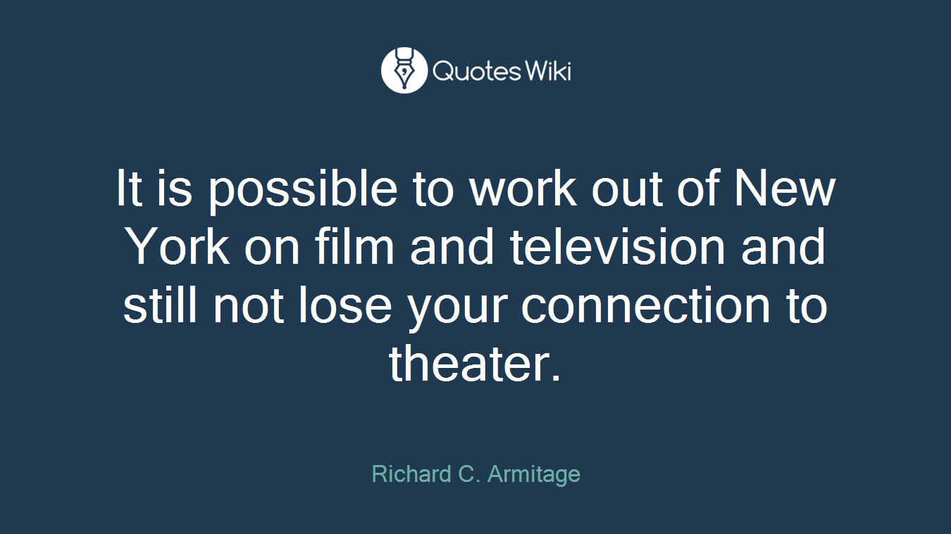 It is possible to work out of New York on film and television and still not lose your connection to theater.