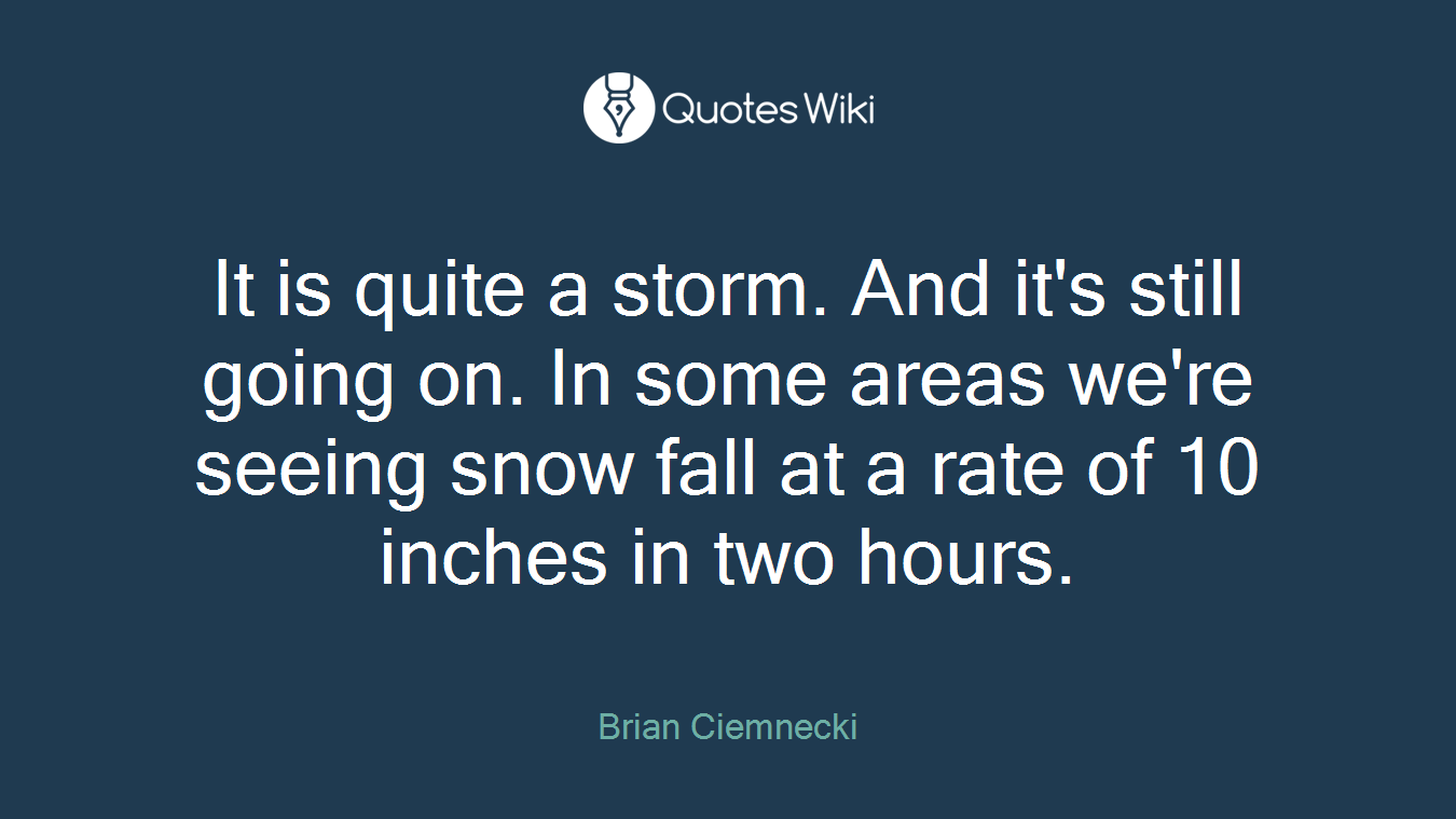It is quite a storm. And it's still going on. In some areas we're seeing snow fall at a rate of 10 inches in two hours.