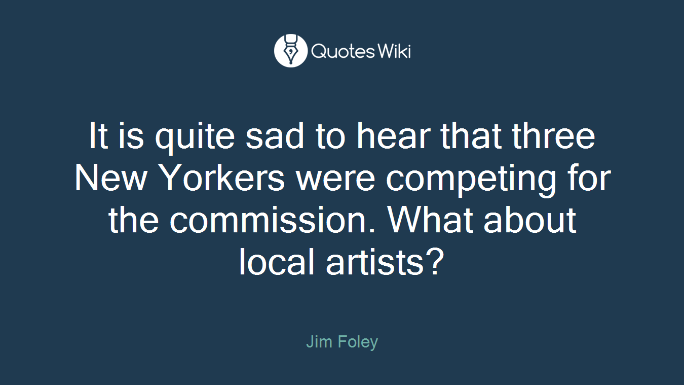 It is quite sad to hear that three New Yorkers were competing for the commission. What about local artists?